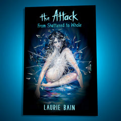 Book cover of 'The Attack: From Shattered to Whole' by Laurie Bain with a woman surrounded by shattered glass on a blue background.